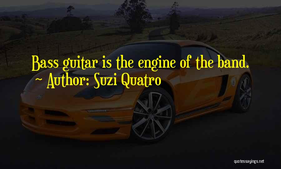 Suzi Quatro Quotes: Bass Guitar Is The Engine Of The Band.