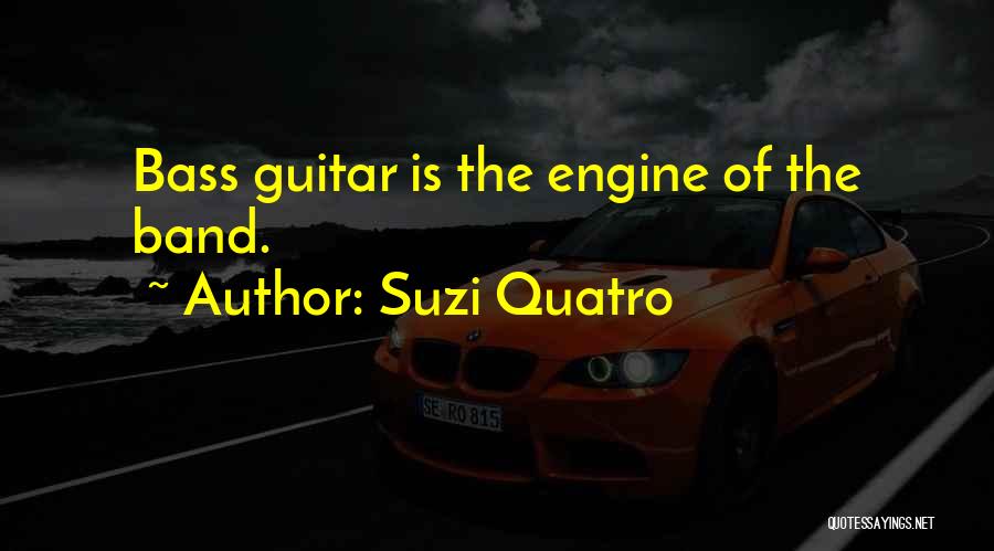 Suzi Quatro Quotes: Bass Guitar Is The Engine Of The Band.