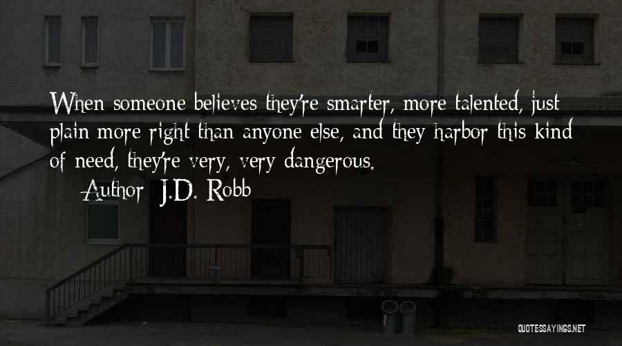 J.D. Robb Quotes: When Someone Believes They're Smarter, More Talented, Just Plain More Right Than Anyone Else, And They Harbor This Kind Of