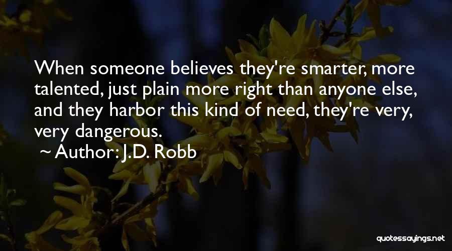 J.D. Robb Quotes: When Someone Believes They're Smarter, More Talented, Just Plain More Right Than Anyone Else, And They Harbor This Kind Of