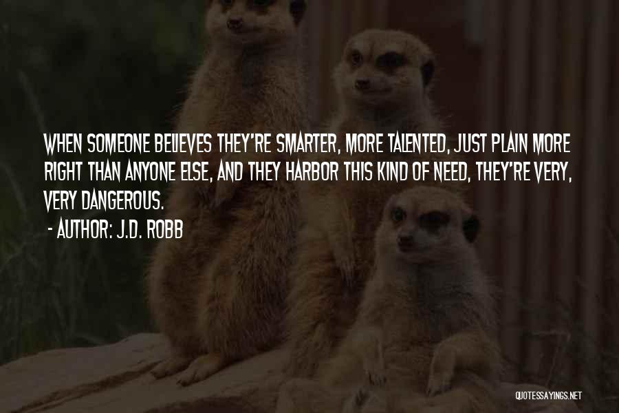 J.D. Robb Quotes: When Someone Believes They're Smarter, More Talented, Just Plain More Right Than Anyone Else, And They Harbor This Kind Of