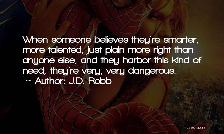 J.D. Robb Quotes: When Someone Believes They're Smarter, More Talented, Just Plain More Right Than Anyone Else, And They Harbor This Kind Of