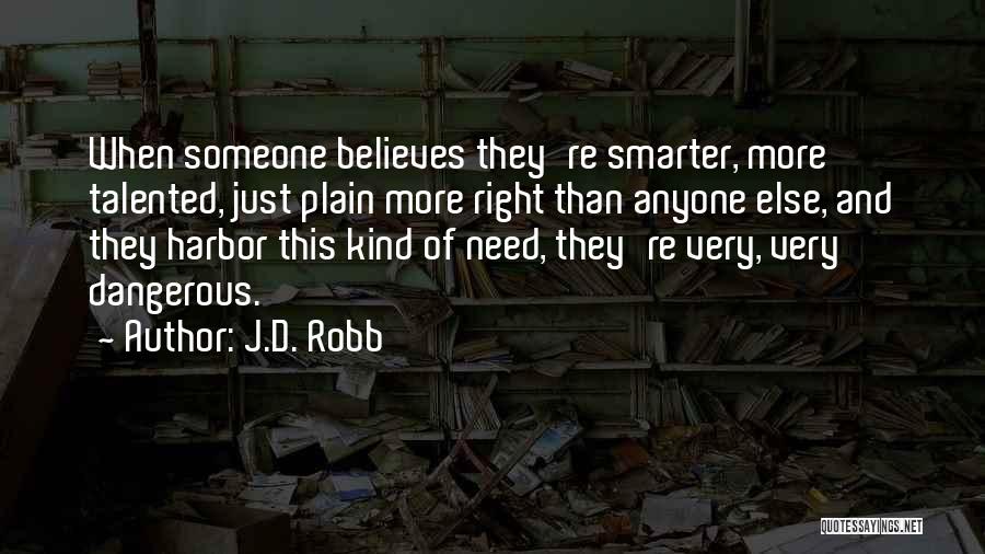 J.D. Robb Quotes: When Someone Believes They're Smarter, More Talented, Just Plain More Right Than Anyone Else, And They Harbor This Kind Of