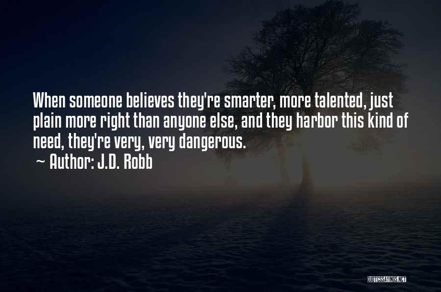 J.D. Robb Quotes: When Someone Believes They're Smarter, More Talented, Just Plain More Right Than Anyone Else, And They Harbor This Kind Of