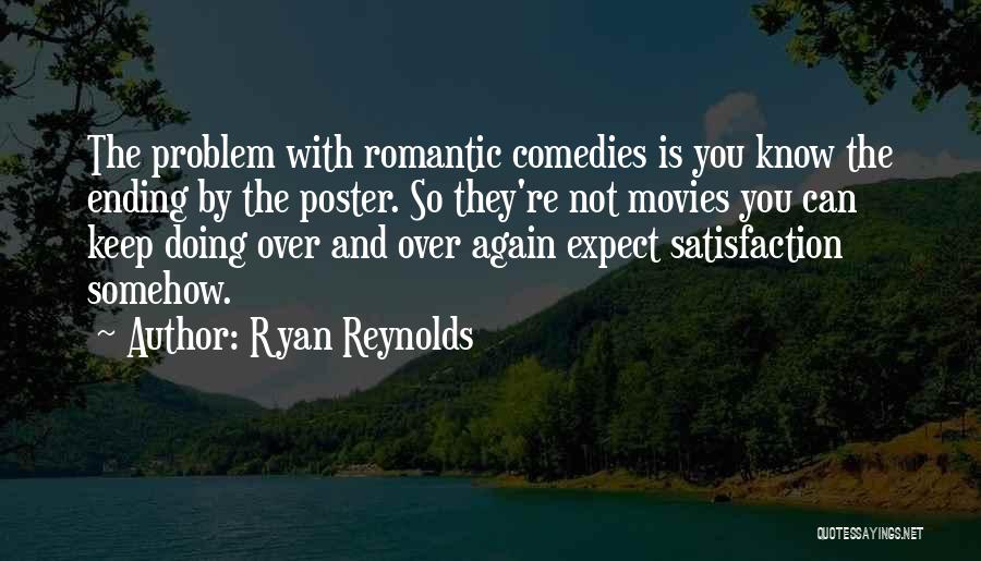 Ryan Reynolds Quotes: The Problem With Romantic Comedies Is You Know The Ending By The Poster. So They're Not Movies You Can Keep