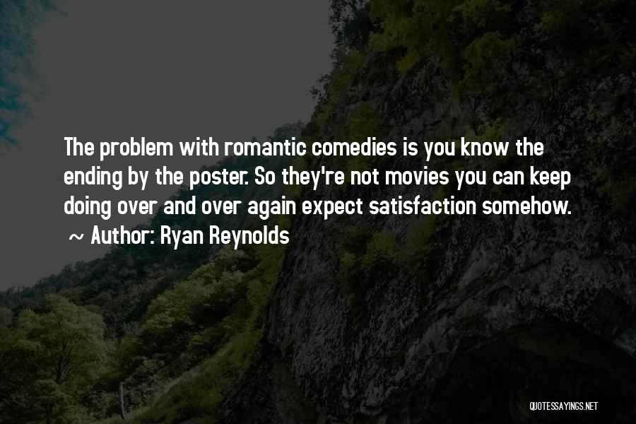 Ryan Reynolds Quotes: The Problem With Romantic Comedies Is You Know The Ending By The Poster. So They're Not Movies You Can Keep