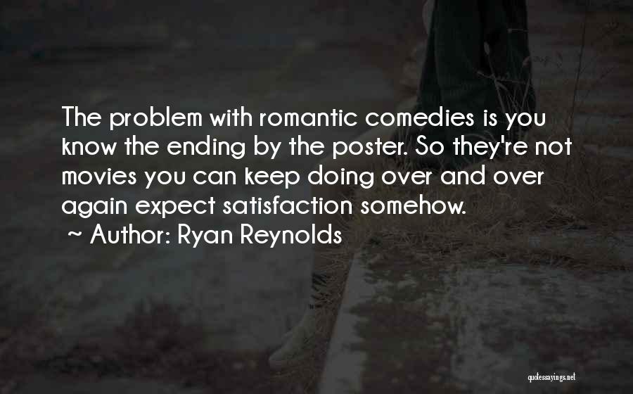 Ryan Reynolds Quotes: The Problem With Romantic Comedies Is You Know The Ending By The Poster. So They're Not Movies You Can Keep