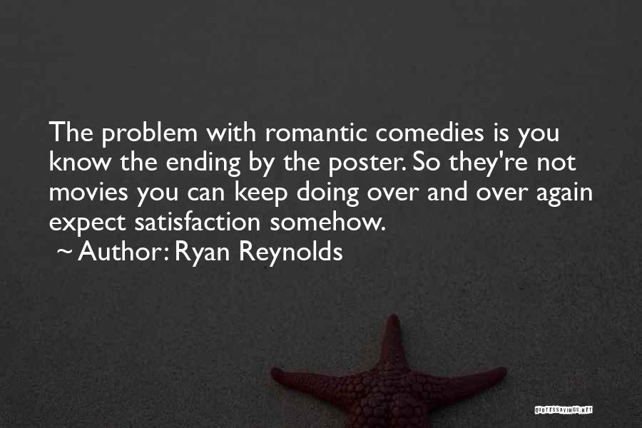 Ryan Reynolds Quotes: The Problem With Romantic Comedies Is You Know The Ending By The Poster. So They're Not Movies You Can Keep
