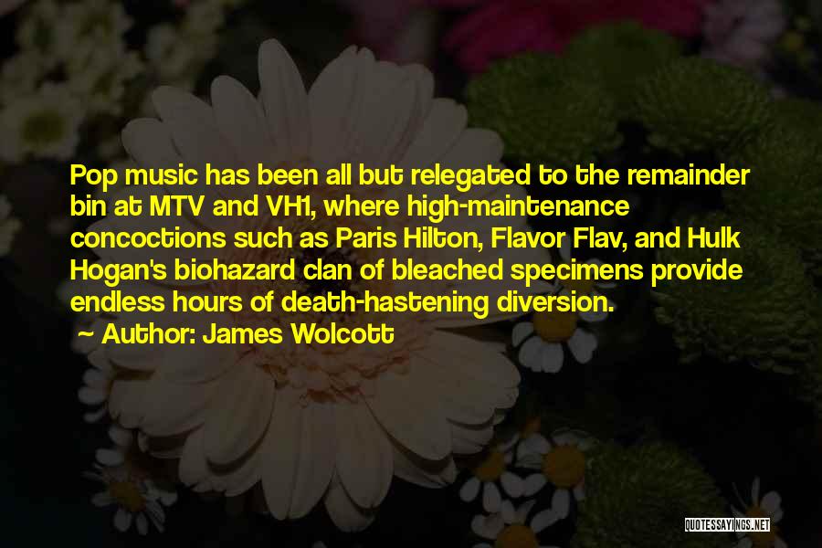 James Wolcott Quotes: Pop Music Has Been All But Relegated To The Remainder Bin At Mtv And Vh1, Where High-maintenance Concoctions Such As