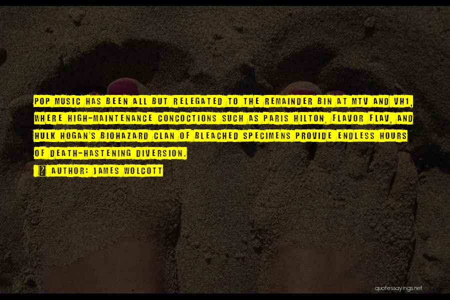 James Wolcott Quotes: Pop Music Has Been All But Relegated To The Remainder Bin At Mtv And Vh1, Where High-maintenance Concoctions Such As