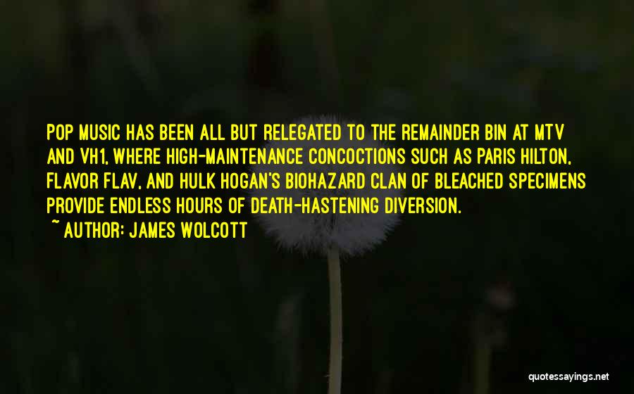 James Wolcott Quotes: Pop Music Has Been All But Relegated To The Remainder Bin At Mtv And Vh1, Where High-maintenance Concoctions Such As