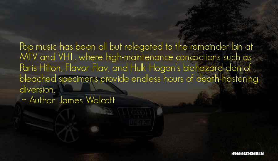 James Wolcott Quotes: Pop Music Has Been All But Relegated To The Remainder Bin At Mtv And Vh1, Where High-maintenance Concoctions Such As