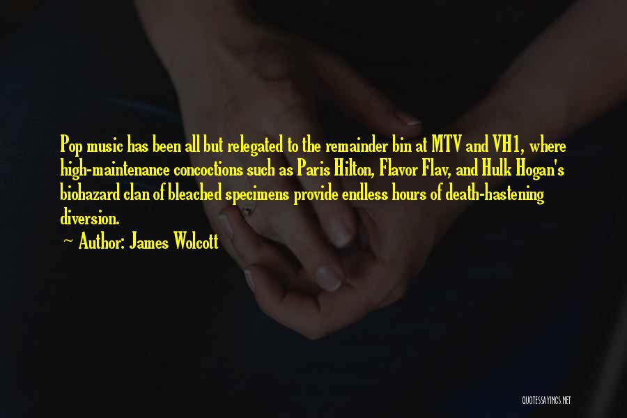 James Wolcott Quotes: Pop Music Has Been All But Relegated To The Remainder Bin At Mtv And Vh1, Where High-maintenance Concoctions Such As