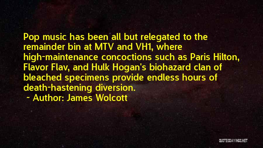 James Wolcott Quotes: Pop Music Has Been All But Relegated To The Remainder Bin At Mtv And Vh1, Where High-maintenance Concoctions Such As