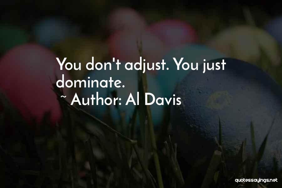 Al Davis Quotes: You Don't Adjust. You Just Dominate.
