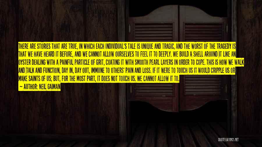 Neil Gaiman Quotes: There Are Stories That Are True, In Which Each Individual's Tale Is Unique And Tragic, And The Worst Of The