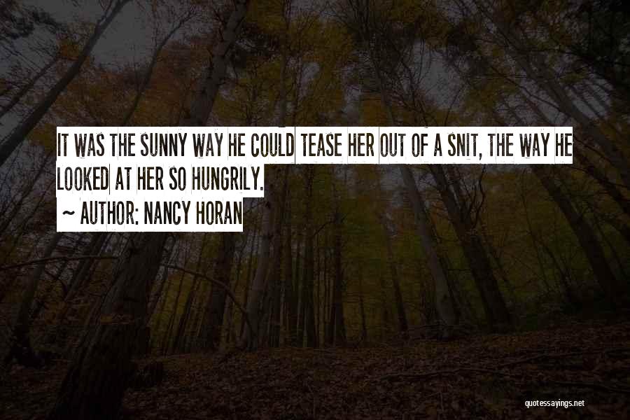 Nancy Horan Quotes: It Was The Sunny Way He Could Tease Her Out Of A Snit, The Way He Looked At Her So