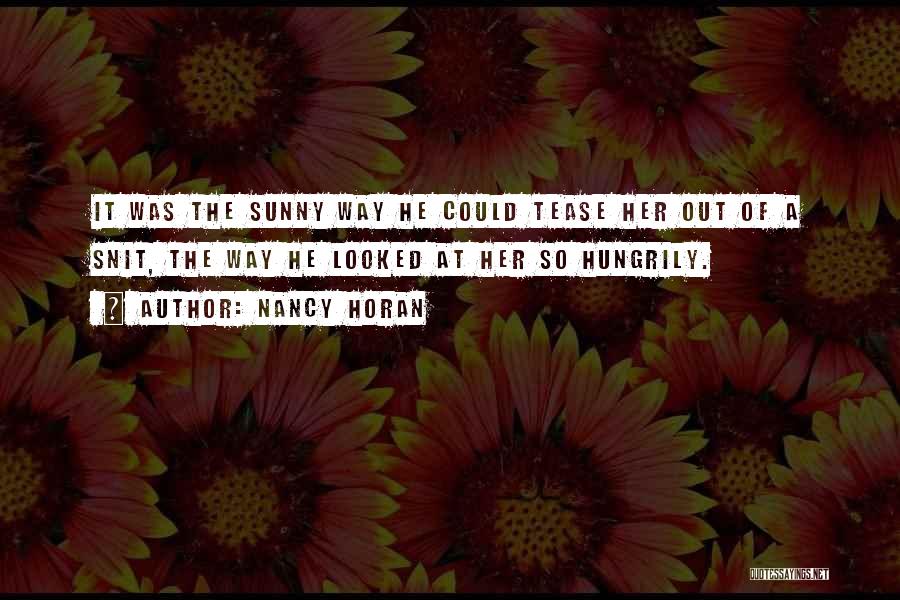 Nancy Horan Quotes: It Was The Sunny Way He Could Tease Her Out Of A Snit, The Way He Looked At Her So
