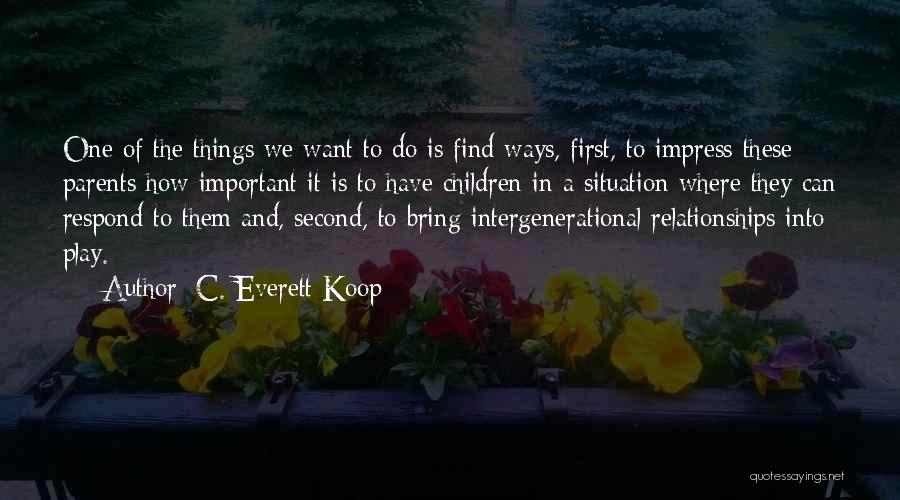 C. Everett Koop Quotes: One Of The Things We Want To Do Is Find Ways, First, To Impress These Parents How Important It Is