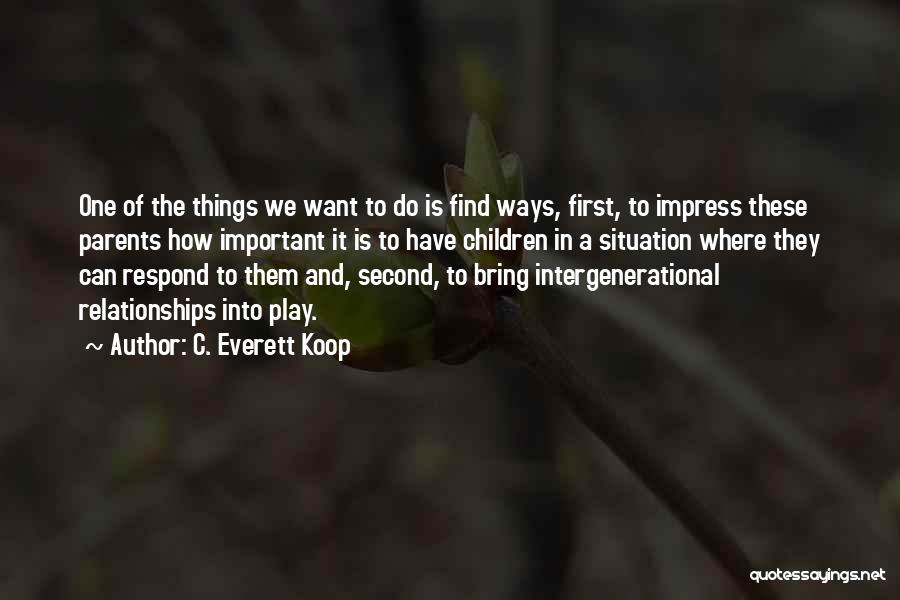 C. Everett Koop Quotes: One Of The Things We Want To Do Is Find Ways, First, To Impress These Parents How Important It Is