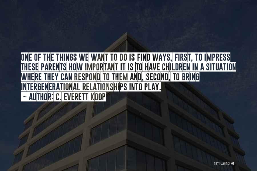 C. Everett Koop Quotes: One Of The Things We Want To Do Is Find Ways, First, To Impress These Parents How Important It Is