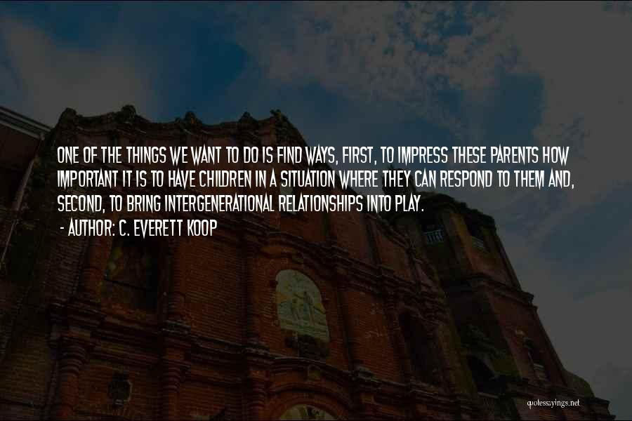 C. Everett Koop Quotes: One Of The Things We Want To Do Is Find Ways, First, To Impress These Parents How Important It Is