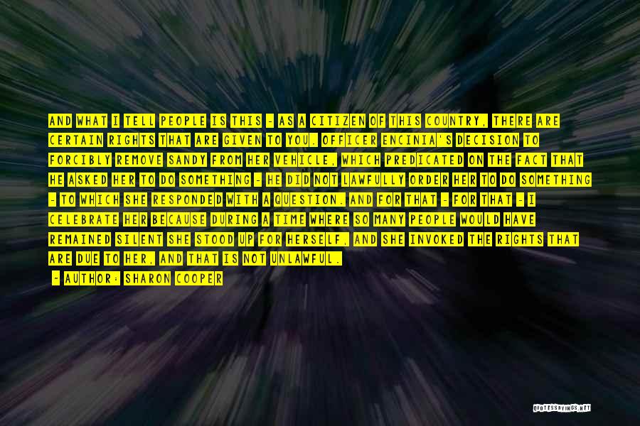 Sharon Cooper Quotes: And What I Tell People Is This - As A Citizen Of This Country, There Are Certain Rights That Are