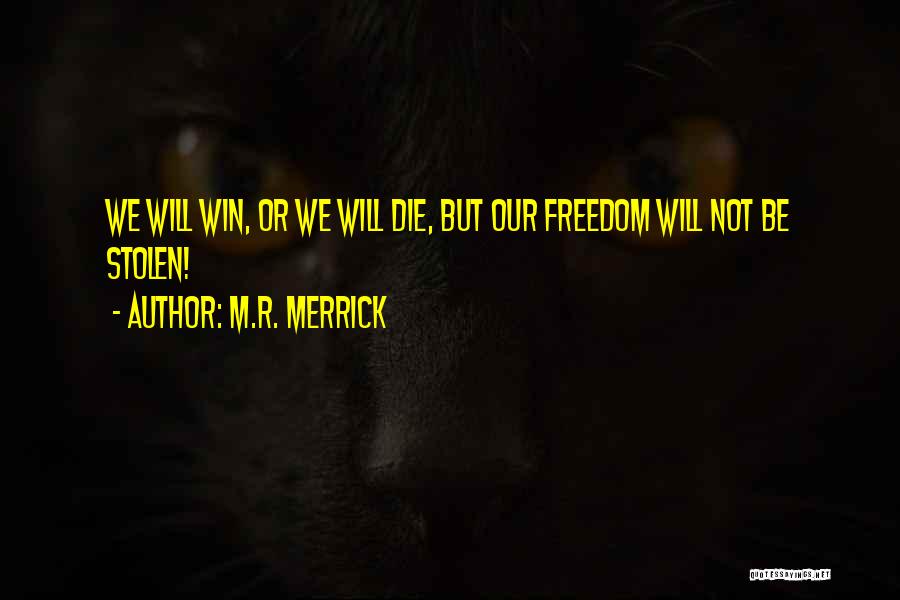 M.R. Merrick Quotes: We Will Win, Or We Will Die, But Our Freedom Will Not Be Stolen!