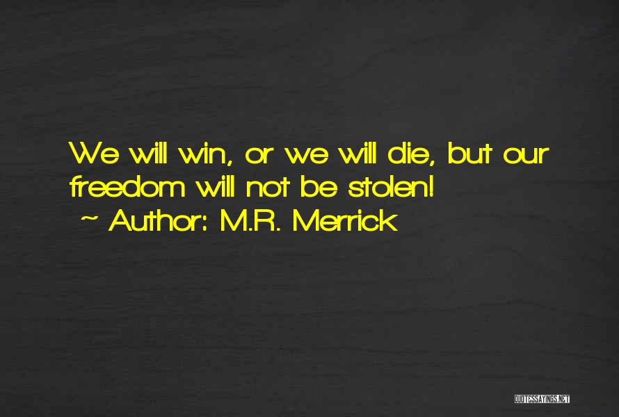 M.R. Merrick Quotes: We Will Win, Or We Will Die, But Our Freedom Will Not Be Stolen!