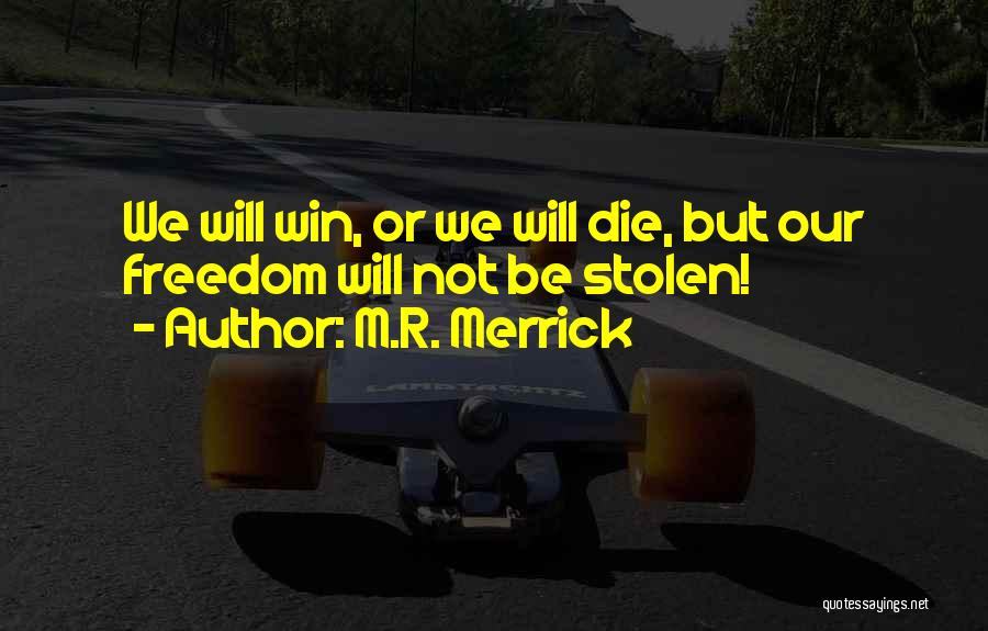 M.R. Merrick Quotes: We Will Win, Or We Will Die, But Our Freedom Will Not Be Stolen!