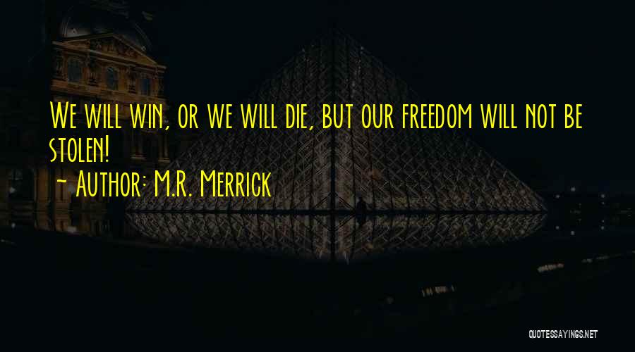 M.R. Merrick Quotes: We Will Win, Or We Will Die, But Our Freedom Will Not Be Stolen!