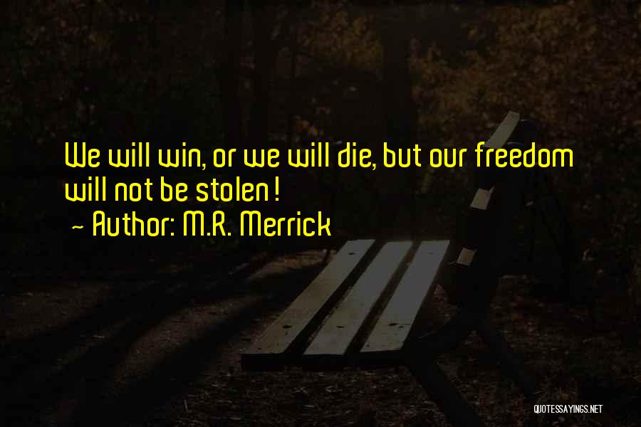 M.R. Merrick Quotes: We Will Win, Or We Will Die, But Our Freedom Will Not Be Stolen!