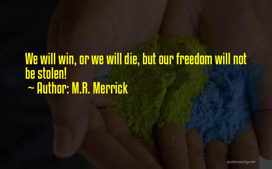 M.R. Merrick Quotes: We Will Win, Or We Will Die, But Our Freedom Will Not Be Stolen!