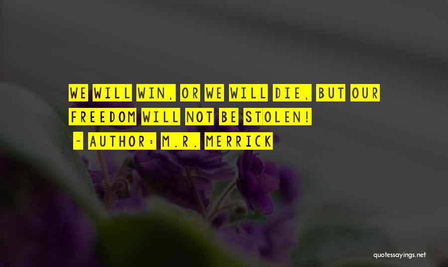 M.R. Merrick Quotes: We Will Win, Or We Will Die, But Our Freedom Will Not Be Stolen!