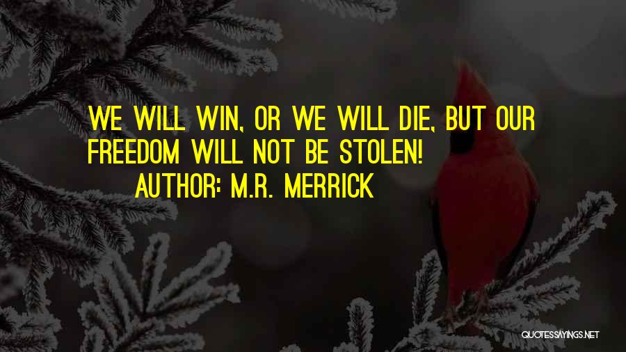 M.R. Merrick Quotes: We Will Win, Or We Will Die, But Our Freedom Will Not Be Stolen!