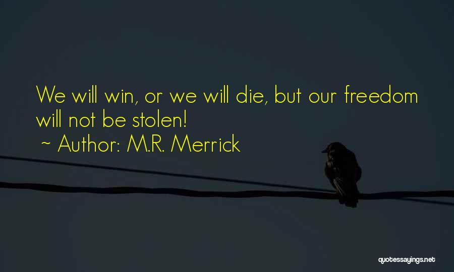 M.R. Merrick Quotes: We Will Win, Or We Will Die, But Our Freedom Will Not Be Stolen!