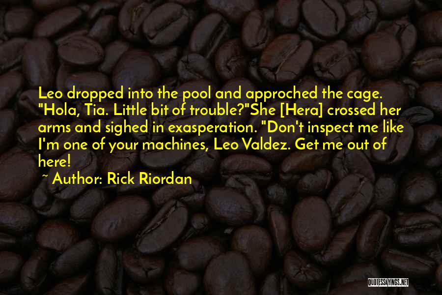 Rick Riordan Quotes: Leo Dropped Into The Pool And Approched The Cage. Hola, Tia. Little Bit Of Trouble?she [hera] Crossed Her Arms And