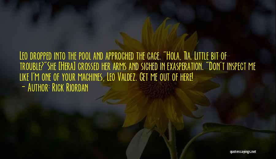 Rick Riordan Quotes: Leo Dropped Into The Pool And Approched The Cage. Hola, Tia. Little Bit Of Trouble?she [hera] Crossed Her Arms And