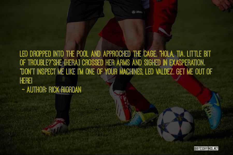 Rick Riordan Quotes: Leo Dropped Into The Pool And Approched The Cage. Hola, Tia. Little Bit Of Trouble?she [hera] Crossed Her Arms And