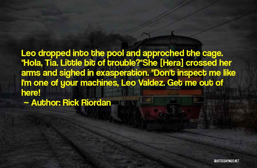 Rick Riordan Quotes: Leo Dropped Into The Pool And Approched The Cage. Hola, Tia. Little Bit Of Trouble?she [hera] Crossed Her Arms And