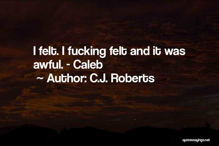 C.J. Roberts Quotes: I Felt. I Fucking Felt And It Was Awful. - Caleb
