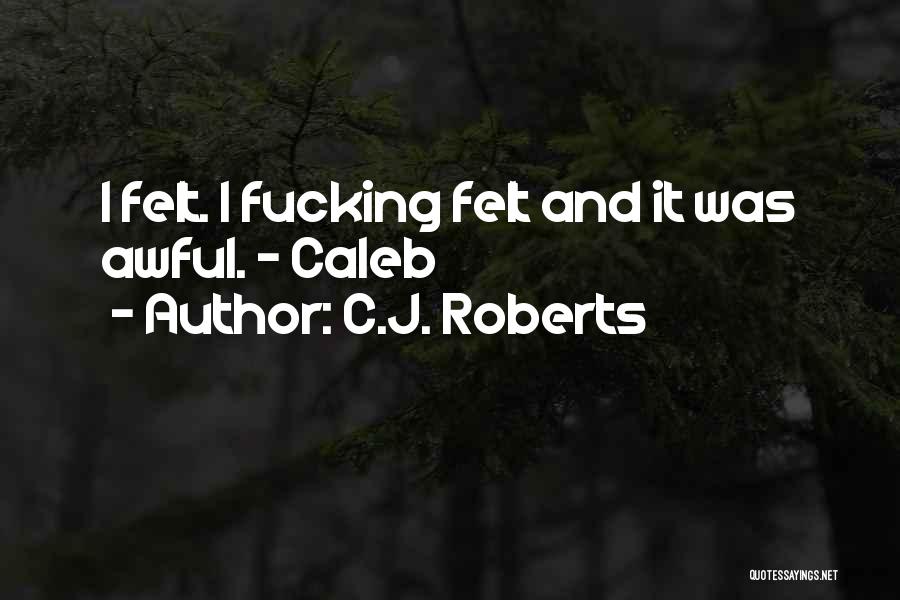 C.J. Roberts Quotes: I Felt. I Fucking Felt And It Was Awful. - Caleb