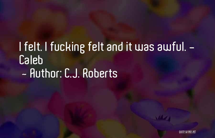 C.J. Roberts Quotes: I Felt. I Fucking Felt And It Was Awful. - Caleb