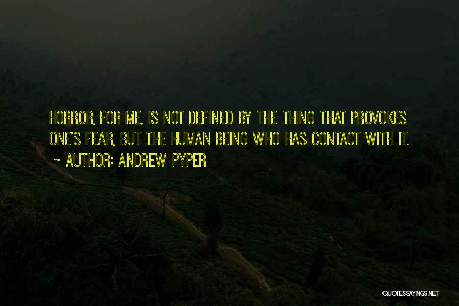 Andrew Pyper Quotes: Horror, For Me, Is Not Defined By The Thing That Provokes One's Fear, But The Human Being Who Has Contact