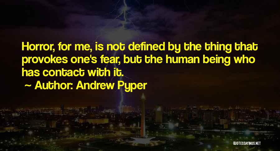 Andrew Pyper Quotes: Horror, For Me, Is Not Defined By The Thing That Provokes One's Fear, But The Human Being Who Has Contact