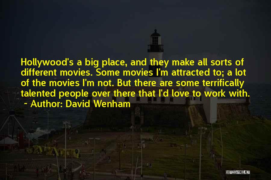 David Wenham Quotes: Hollywood's A Big Place, And They Make All Sorts Of Different Movies. Some Movies I'm Attracted To; A Lot Of