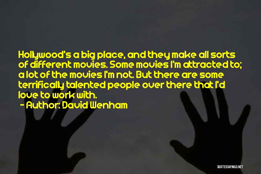 David Wenham Quotes: Hollywood's A Big Place, And They Make All Sorts Of Different Movies. Some Movies I'm Attracted To; A Lot Of