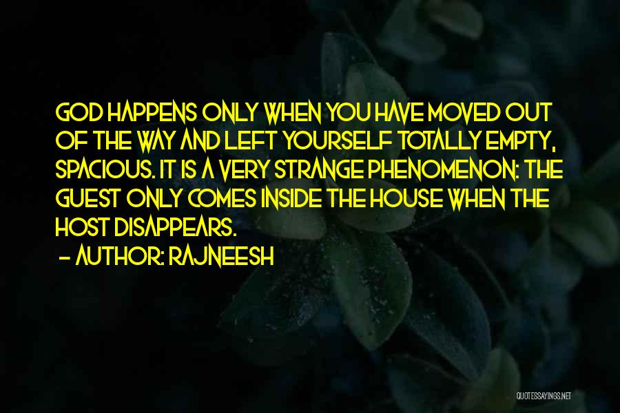 Rajneesh Quotes: God Happens Only When You Have Moved Out Of The Way And Left Yourself Totally Empty, Spacious. It Is A