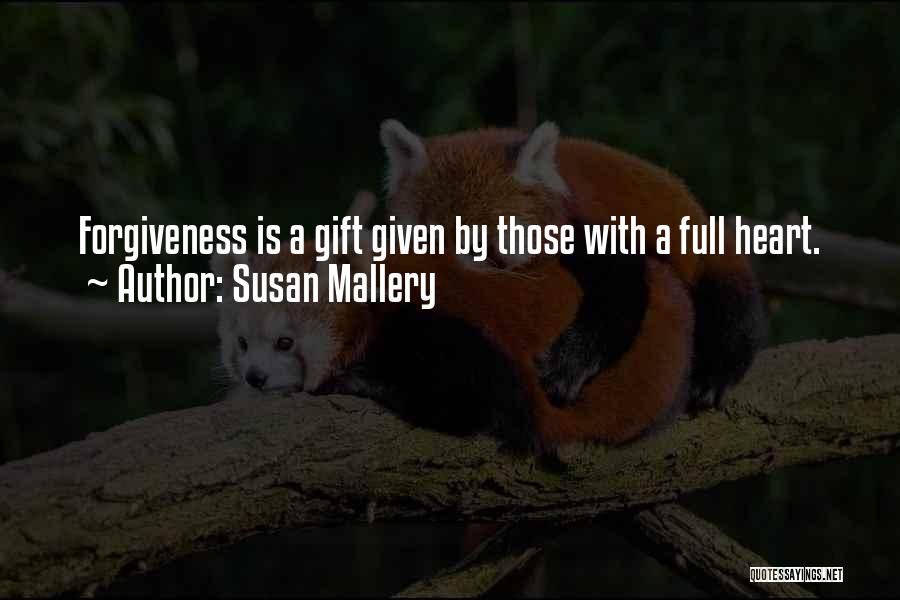 Susan Mallery Quotes: Forgiveness Is A Gift Given By Those With A Full Heart.