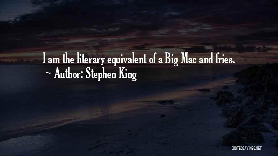 Stephen King Quotes: I Am The Literary Equivalent Of A Big Mac And Fries.